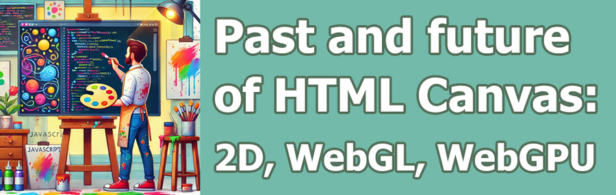 Past and future of HTML Canvas. A brief overview of 2D, WebGL, and WebGPU